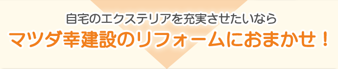 自宅のエクステリアを充実させたいなら、マツダ幸建設のリフォームにおまかせ！